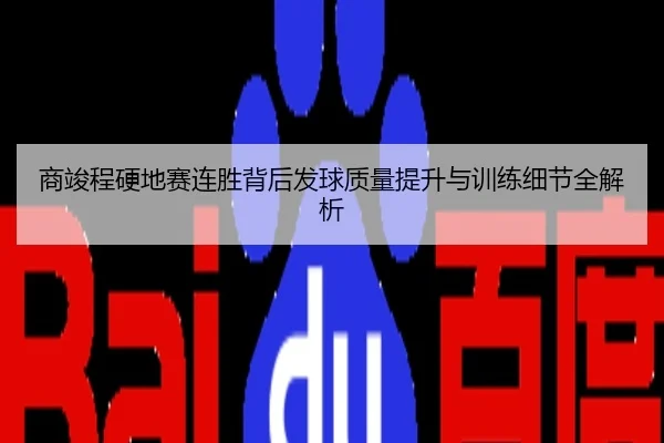 商竣程硬地赛连胜背后发球质量提升与训练细节全解析